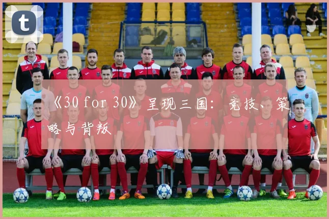 《30 for 30》呈现三国：竞技、策略与背叛